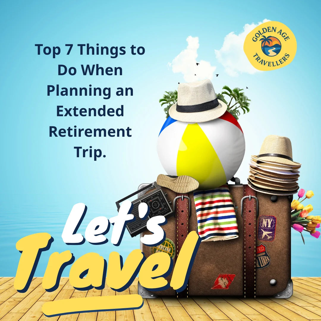 Top 7 Things to Do When Planning an Extended Retirement Trip